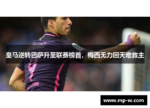 皇马逆转巴萨升至联赛榜首，梅西无力回天难救主