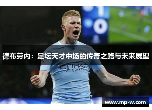 德布劳内：足坛天才中场的传奇之路与未来展望