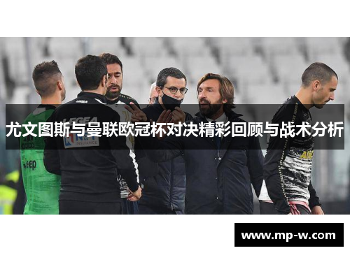 尤文图斯与曼联欧冠杯对决精彩回顾与战术分析